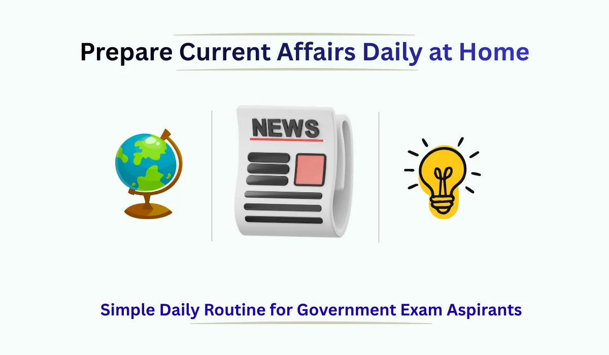 How to Prepare Current Affairs Daily at Home for Government Exam Preparation