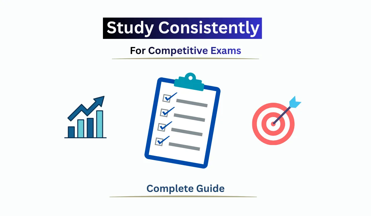 How to study consistently for competitive exams using daily study habits and a disciplined preparation routine